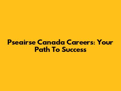 Pseairse Canada Careers: Your Path To Success