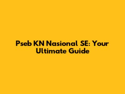 Pseb KN Nasional SE: Your Ultimate Guide