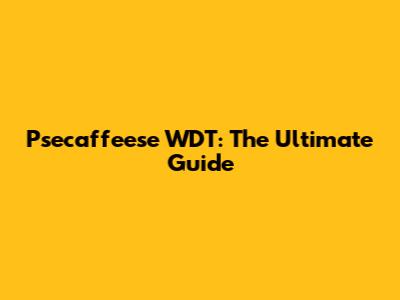Psecaffeese WDT: The Ultimate Guide