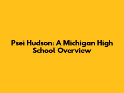 Psei Hudson: A Michigan High School Overview
