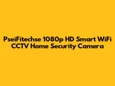 PseiFitechse 1080p HD Smart WiFi CCTV Home Security Camera