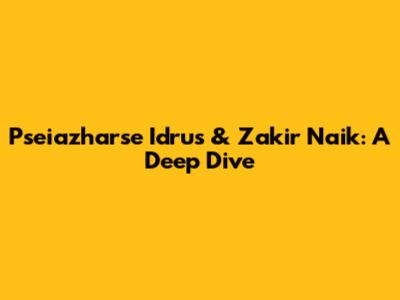 Pseiazharse Idrus & Zakir Naik: A Deep Dive