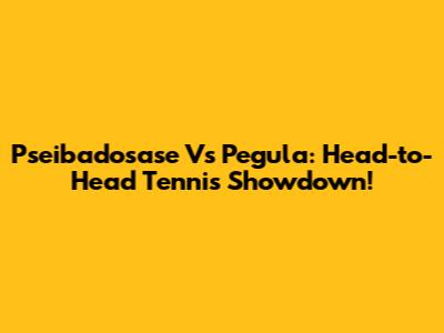 Pseibadosase Vs Pegula: Head-to-Head Tennis Showdown!