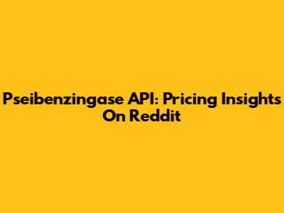 Pseibenzingase API: Pricing Insights On Reddit