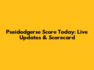 Pseidodgerse Score Today: Live Updates & Scorecard