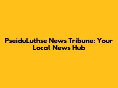 PseiduLuthse News Tribune: Your Local News Hub