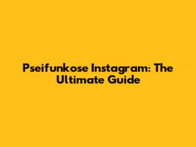 Pseifunkose Instagram: The Ultimate Guide