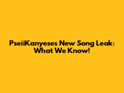 PseiiKanyese's New Song Leak: What We Know!