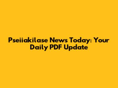 Pseiiakilase News Today: Your Daily PDF Update
