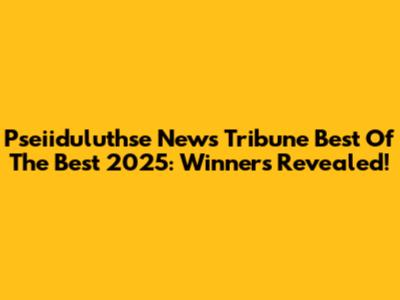 Pseiiduluthse News Tribune Best Of The Best 2025: Winners Revealed!