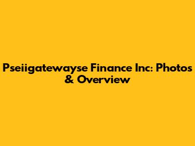 Pseiigatewayse Finance Inc: Photos & Overview