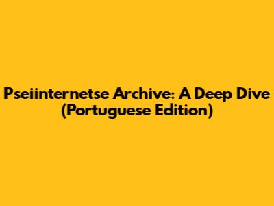 Pseiinternetse Archive: A Deep Dive (Portuguese Edition)