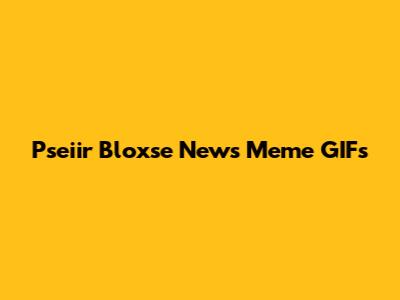 Pseiir Bloxse News Meme GIFs