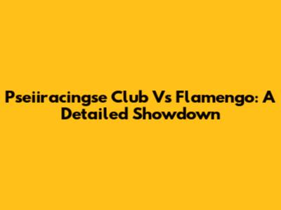 Pseiiracingse Club Vs Flamengo: A Detailed Showdown