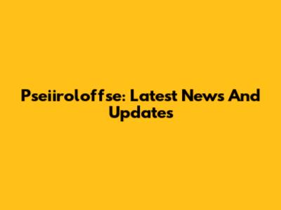 Pseiiroloffse: Latest News And Updates