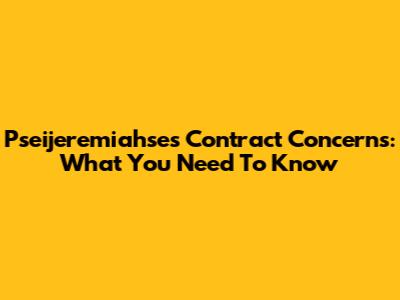Pseijeremiahse's Contract Concerns: What You Need To Know