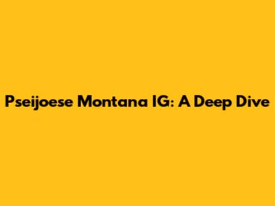 Pseijoese Montana IG: A Deep Dive