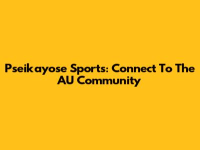 Pseikayose Sports: Connect To The AU Community