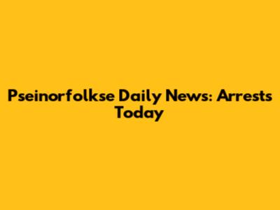 Pseinorfolkse Daily News: Arrests Today
