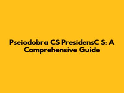 Pseiodobra CS PresidensC S: A Comprehensive Guide