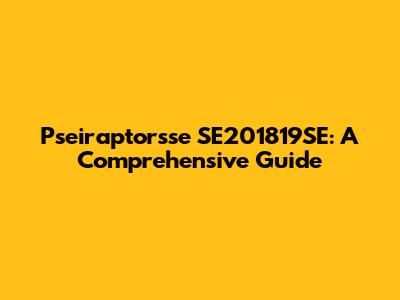 Pseiraptorsse SE201819SE: A Comprehensive Guide
