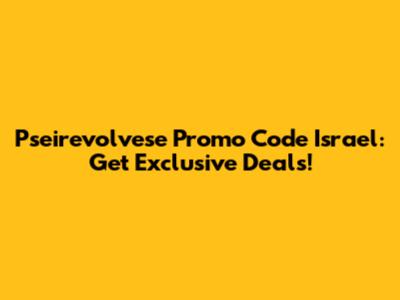 Pseirevolvese Promo Code Israel: Get Exclusive Deals!