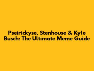 Pseirickyse, Stenhouse & Kyle Busch: The Ultimate Meme Guide