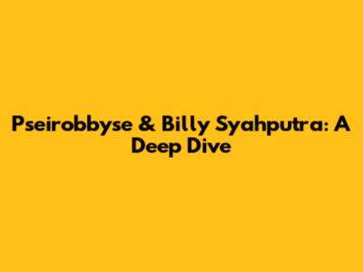 Pseirobbyse & Billy Syahputra: A Deep Dive