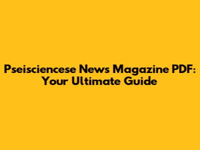 Pseisciencese News Magazine PDF: Your Ultimate Guide