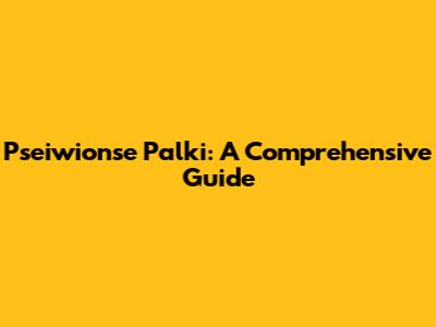 Pseiwionse Palki: A Comprehensive Guide