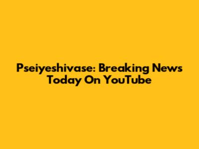 Pseiyeshivase: Breaking News Today On YouTube