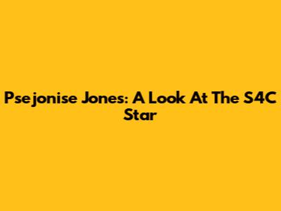 Psejonise Jones: A Look At The S4C Star