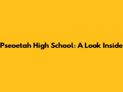 Pseoetah High School: A Look Inside