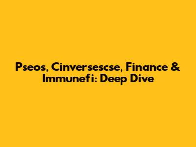 Pseos, Cinversescse, Finance & Immunefi: Deep Dive