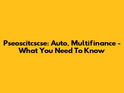 Pseoscitcscse: Auto, Multifinance - What You Need To Know