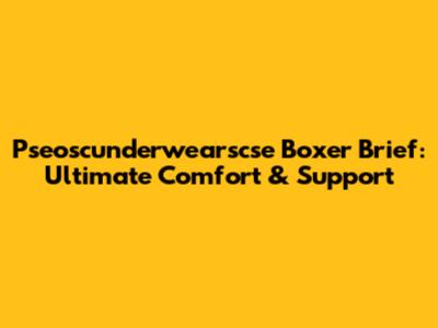 Pseoscunderwearscse Boxer Brief: Ultimate Comfort & Support