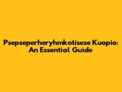 Psepseperheryhmkotisese Kuopio: An Essential Guide