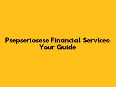 Psepseriosese Financial Services: Your Guide