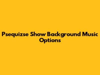 Psequizse Show Background Music Options