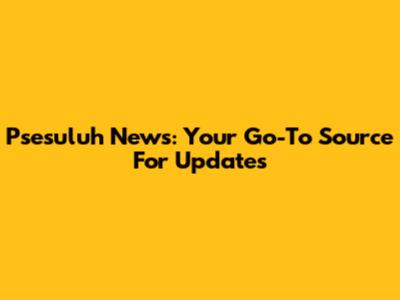 Psesuluh News: Your Go-To Source For Updates
