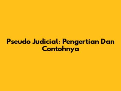 Pseudo Judicial: Pengertian Dan Contohnya