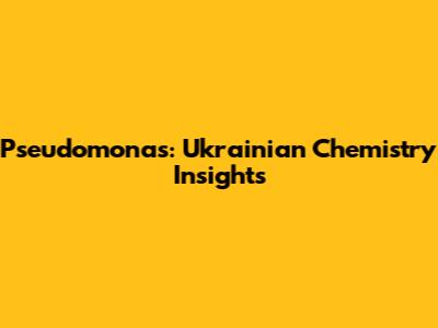 Pseudomonas: Ukrainian Chemistry Insights