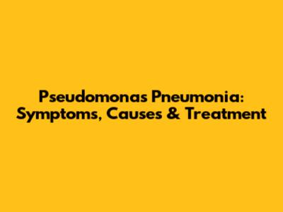 Pseudomonas Pneumonia: Symptoms, Causes & Treatment