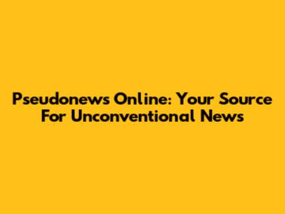 Pseudonews Online: Your Source For Unconventional News