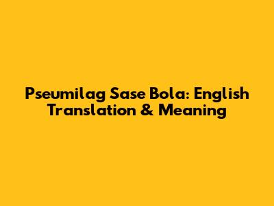 Pseumilag Sase Bola: English Translation & Meaning
