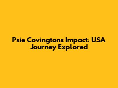 Psie Covington's Impact: USA Journey Explored