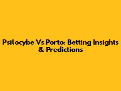 Psilocybe Vs Porto: Betting Insights & Predictions