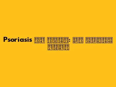 Psoriasis के कारण: एक हिंदी गाइड