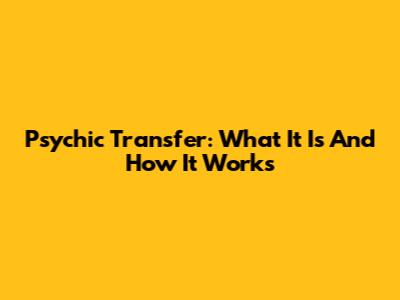 Psychic Transfer: What It Is And How It Works