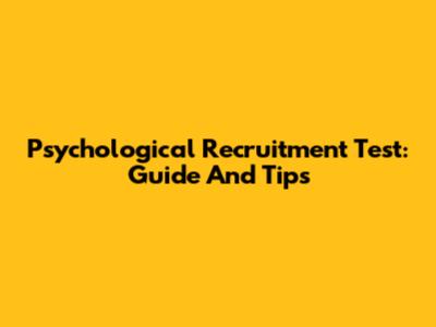 Psychological Recruitment Test: Guide And Tips